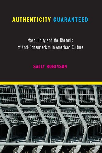 Authenticity Guaranteed Masculinity And The Rhetoric Of Anticonsumerism In American Culture Sally Robinson