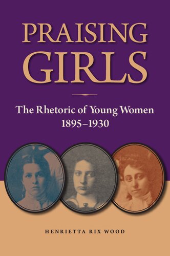 Praising Girls The Rhetoric Of Young Women 18951930 Henrietta Rix Wood