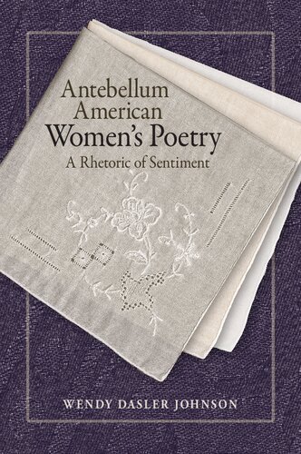 Antebellum American Womens Poetry A Rhetoric Of Sentiment Wendy Dasler Johnson