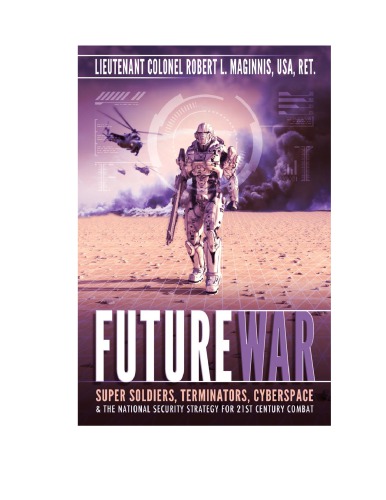 Future War Supersoldiers Terminators Cyberspace And The National Security Strategy For Twentyfirstcentury Combat Robert L Maginnis