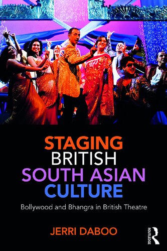 Staging British South Asian Culture Bollywood And Bhangra In British Theatre 1st Edition Jerri Daboo