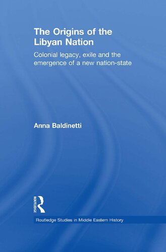 The Origins Of The Libyan Nation Colonial Legacy Exile And The Emergence Of A New Nationstate 1st Edition Anna Baldinetti