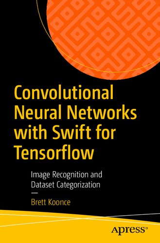 Convolutional Neural Networks With Swift For Tensorflow Image Recognition And Dataset Categorization 1st Edition Brett Koonce