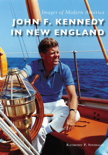 John F Kennedy In New England Raymond P Sinibaldi