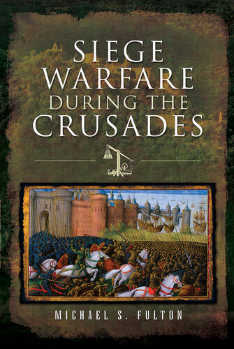 Siege Warfare During The Crusades Michael S Fulton