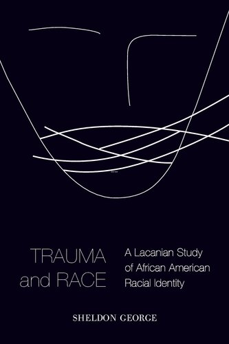 Trauma And Race A Lacanian Study Of African American Racial Identity Sheldon George