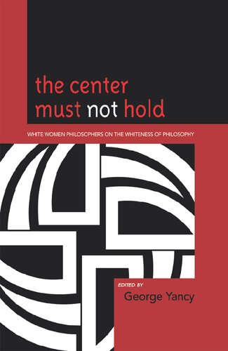The Center Must Not Hold White Women Philosophers On The Whiteness Of Philosophy George Yancy Ed