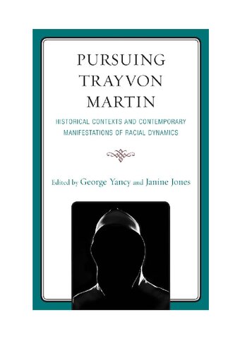 Pursuing Trayvon Martin Historical Contexts And Contemporary Manifestations Of Racial Dynamics George Yancy Janine Jones