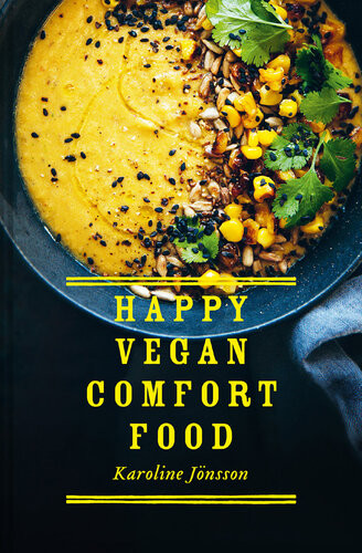 Happy Vegan Comfort Food Simple And Satisfying Plantbased Recipes For Every Day Karoline Jnsson