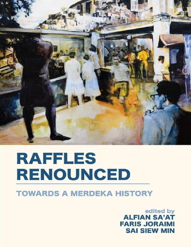 Raffles Renounced Towards A Merderka History Alfian Saat Faris Joraimi