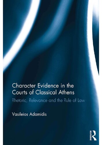 Character Evidence In The Courts Of Classical Athens Rhetoric Relevance And The Rule Of Law Vasileios Adamidis