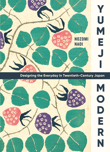 Yumeji Modern Designing The Everyday In Twentiethcentury Japan Nozomi Naoi