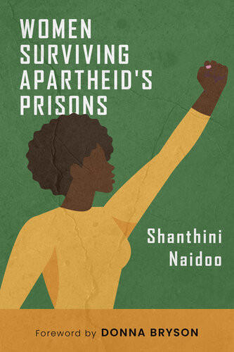 Women Surviving Apartheids Prisons Shanthini Naidoo