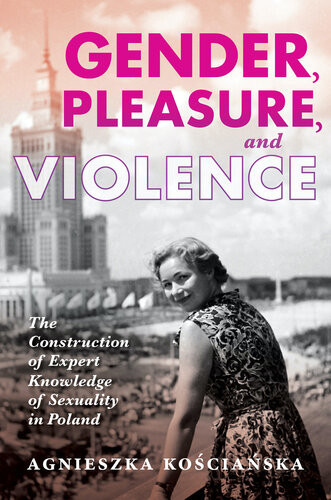 Gender Pleasure And Violence The Construction Of Expert Knowledge Of Sexuality In Poland Agnieszka Kociaska