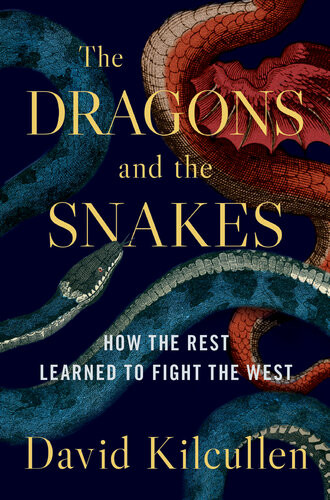 The Dragons And The Snakes How The Rest Learned To Fight The West David Kilcullen