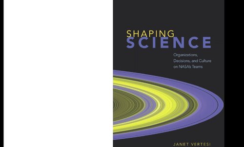Shaping Science Organizations Decisions And Culture On Nasas Teams 1st Edition Janet Vertesi