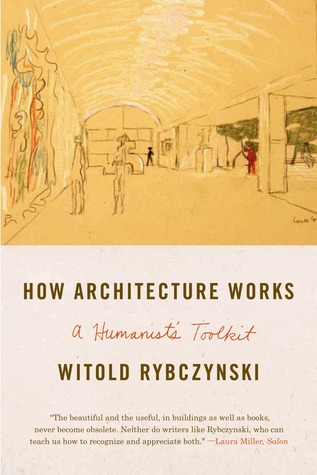 How Architecture Works A Humanists Toolkit Witold Rybczynski