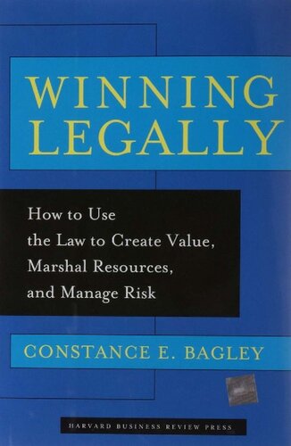 Winning Legally How To Use The Law To Create Value Marshal Resources And Manage Risk Constance E Bagley