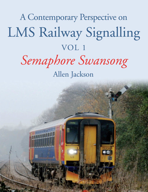 Contemporary Perspective On Lms Railway Signalling Vol 1 Semaphore Swansong 1st Edition Jackson