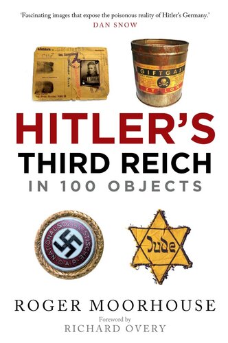 Hitlers Third Reich In 100 Objects A Material History Of Nazi Germany Roger Moorhouse