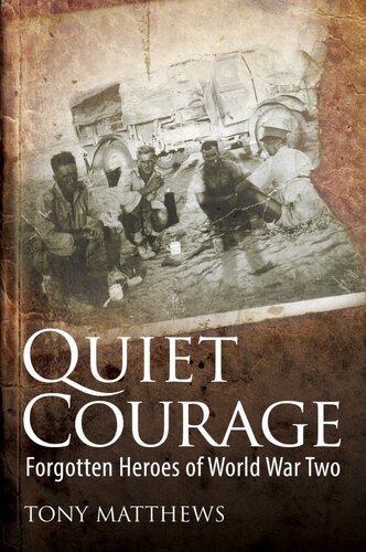 Quiet Courage Forgotten Heroes Of World War Two Tony Matthews