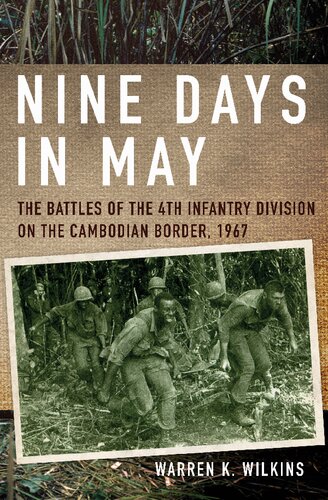 Nine Days In May The Battles Of The 4th Infantry Division On The Cambodian Border 1967 Warren K Wilkins