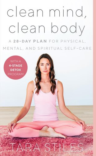 Clean Mind Clean Body A 28day Plan For Physical Mental And Spiritual Selfcare Tara Stiles