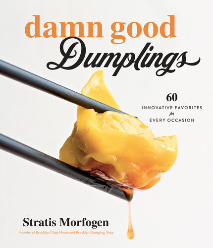 Damn Good Dumplings 60 Innovative Favorites For Every Occasion Stratis Morfogen