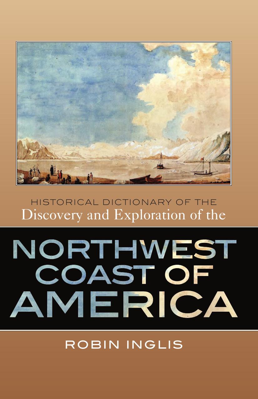 Historical Dictionary Of The Discovery And Exploration Of The Northwest Coast Of America Robin Inglis Inglis