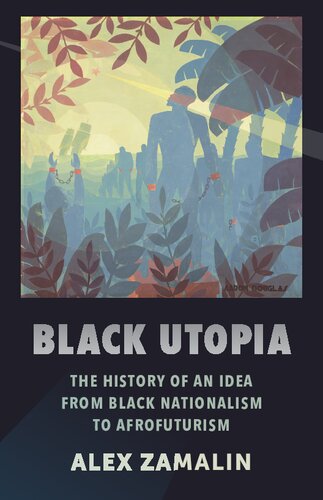 Black Utopia The History Of An Idea From Black Nationalism To Afrofuturism Alex Zamalin