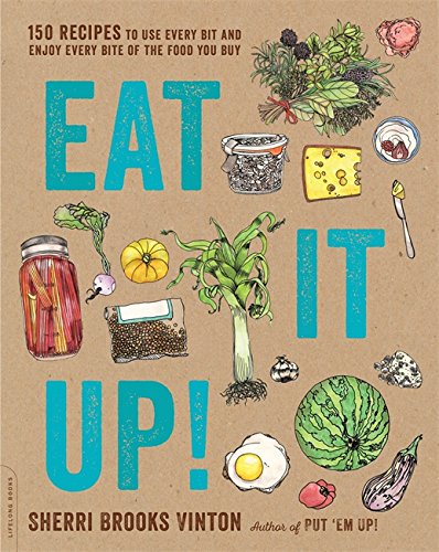 Eat It Up 150 Recipes To Use Every Bit And Enjoy Every Bite Of The Food You Buy Sherri Brooks Vinton