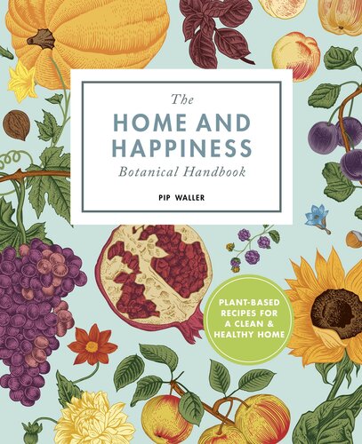 The Home And Happiness Botanical Handbook Plantbased Recipes For A Clean And Healthy Home Pip Waller