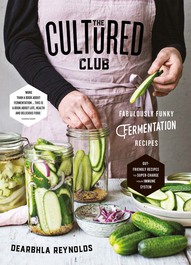 The Cultured Club Fabulous Funky Fermentation Recipes Dearbhla Reynolds