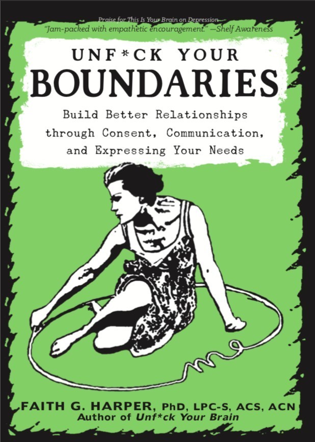 Unfuck Your Boundaries Build Better Relationships Through Consent Communication And Expressing Your Needs Dr Faith G Harper