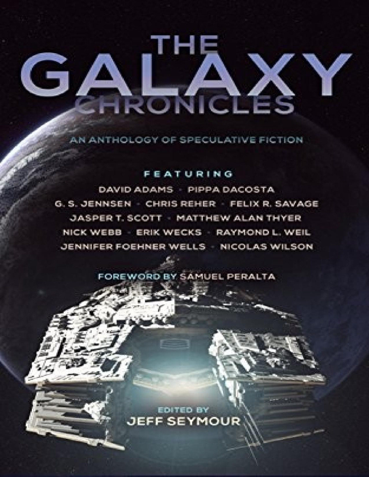 The Galaxy Chronicles Samuel Peralta Nick Webb Raymond L Weil Jasper T Scott Jennifer Foehner Wells G S Jennsen Pippa Dacosta Matthew Alan Thyer Chris Reher Felix R Savage Nicolas Wilson David Adams