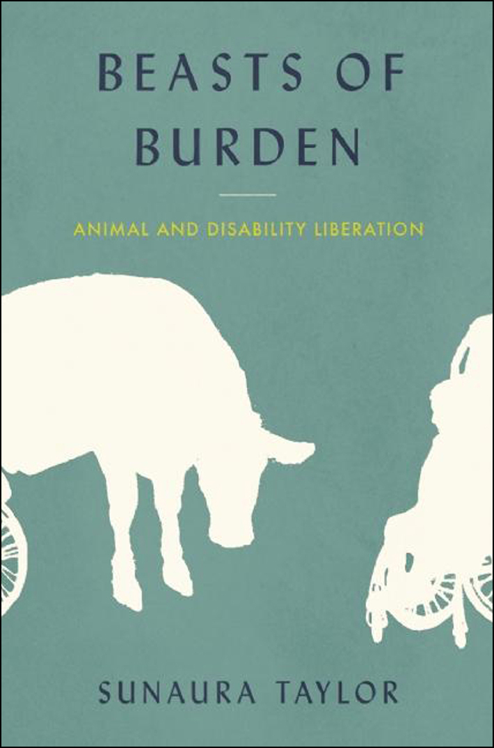 Beasts Of Burden Animal And Disability Liberation Sunaura Taylor