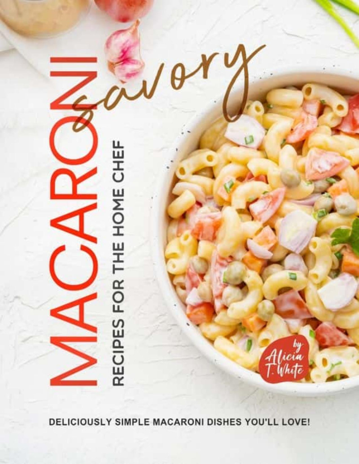Savory Macaroni Recipes For The Home Chef Deliciously Simple Macaroni Dishes Youll Love White