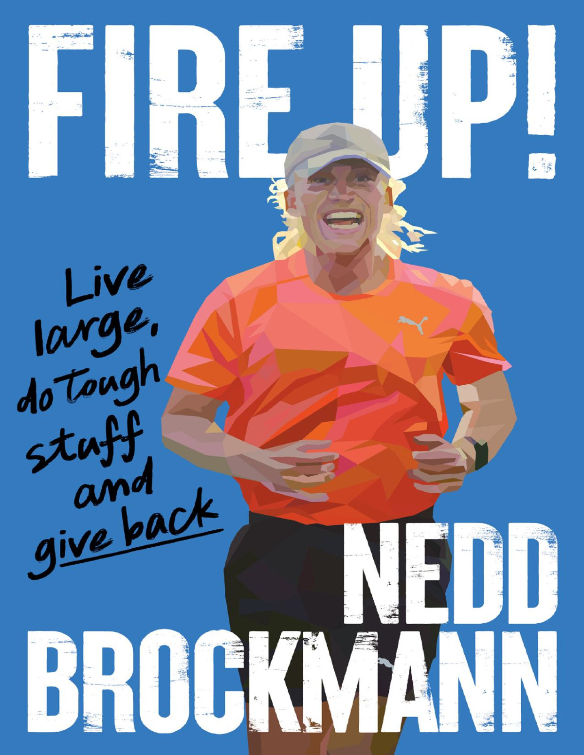 Fire Up Live Large Do Tough Stuff And Give Back Nedd Brockmann