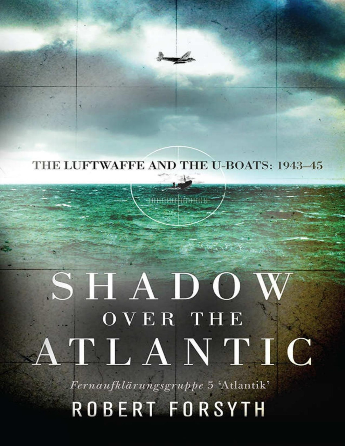 Shadow Over The Atlantic The Luftwaffe And The Uboats 194345 Robert Forsyth Forsyth