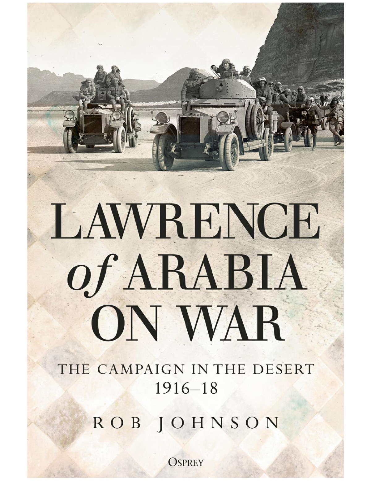 Lawrence Of Arabia On War The Campaign In The Desert 191618 Robert Johnson