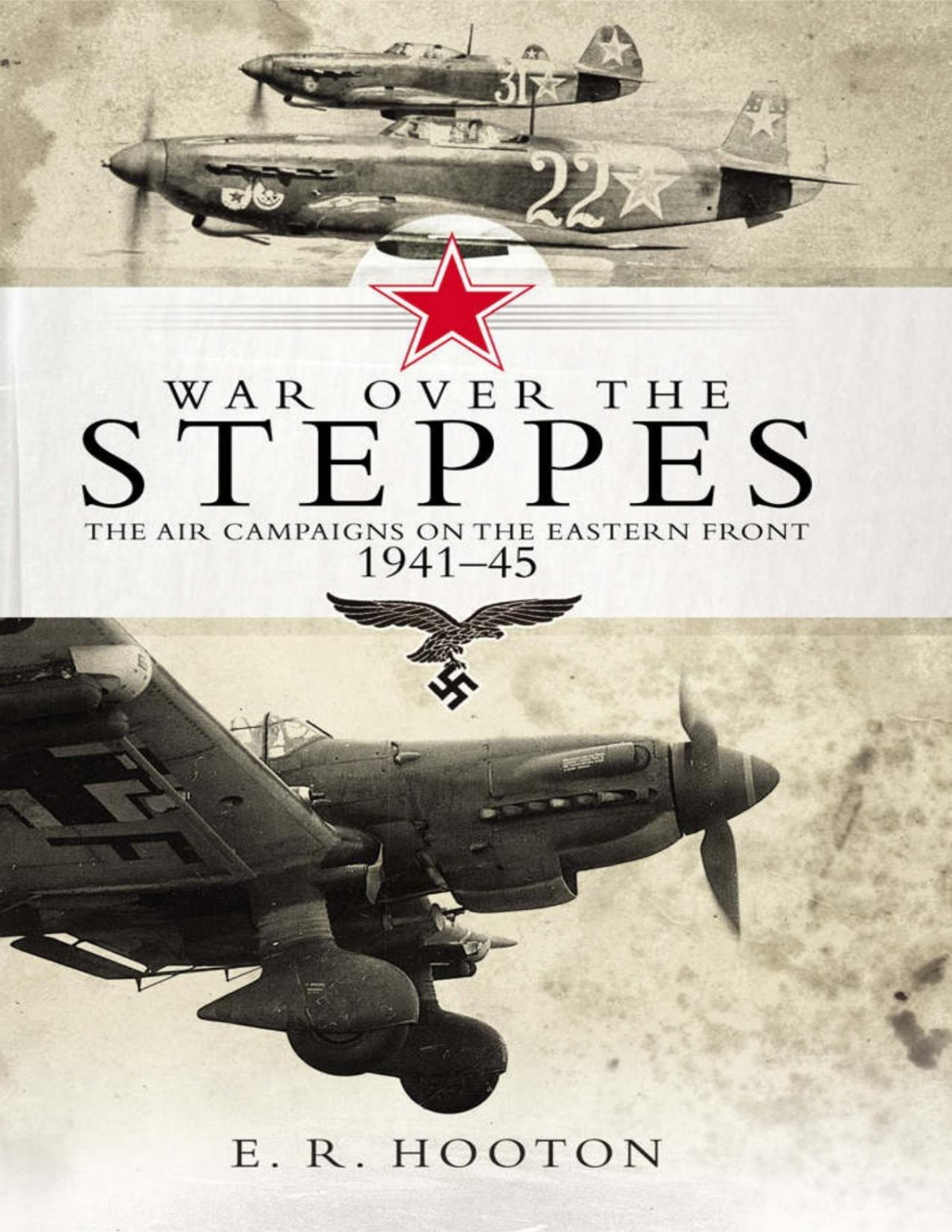 War Over The Steppes The Air Campaigns On The Eastern Front 194145 E R Hooton Hooton