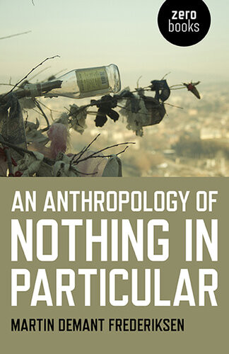 An Anthropology Of Nothing In Particular Frederiksen Martin Demant