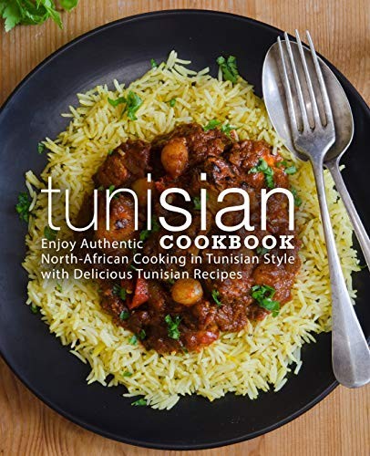 Tunisian Cookbook Enjoy Authentic Northafrican Cooking In Tunisian Style With Delicious Tunisian Recipes 2nd Edition Booksumo Press Press