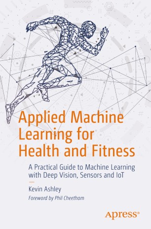 Applied Machine Learning For Health And Fitness A Practical Guide To Machine Learning With Deep Vision Sensors And Iot 1st Ed Kevin Ashley