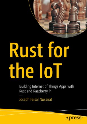 Rust For The Iot Building Internet Of Things Apps With Rust And Raspberry Pi 1st Ed Joseph Faisal Nusairat