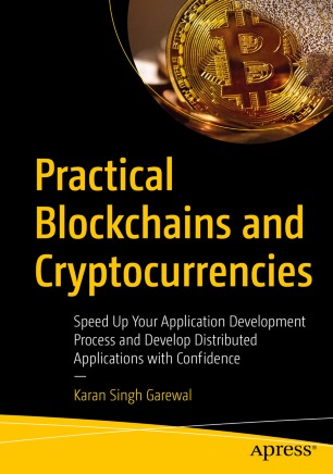 Practical Blockchains And Cryptocurrencies Speed Up Your Application Development Process And Develop Distributed Applications With Confidence 1st Ed Karan Singh Garewal