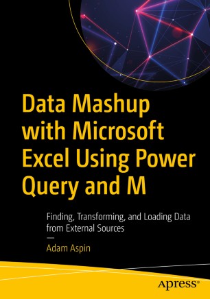 Data Mashup With Microsoft Excel Using Power Query And M Finding Transforming And Loading Data From External Sources 1st Ed Adam Aspin