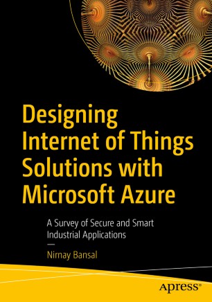 Designing Internet Of Things Solutions With Microsoft Azure A Survey Of Secure And Smart Industrial Applications 1st Ed Nirnay Bansal