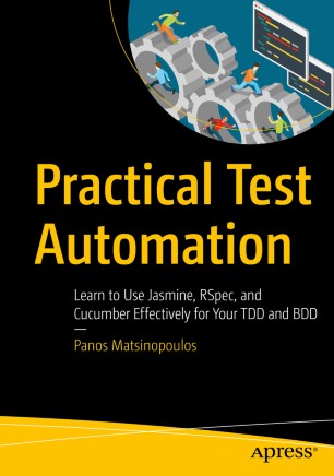 Practical Test Automation Learn To Use Jasmine Rspec And Cucumber Effectively For Your Tdd And Bdd 1st Ed Panos Matsinopoulos