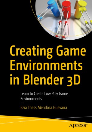 Creating Game Environments In Blender 3d Learn To Create Low Poly Game Environments 1st Ed Ezra Thess Mendoza Guevarra